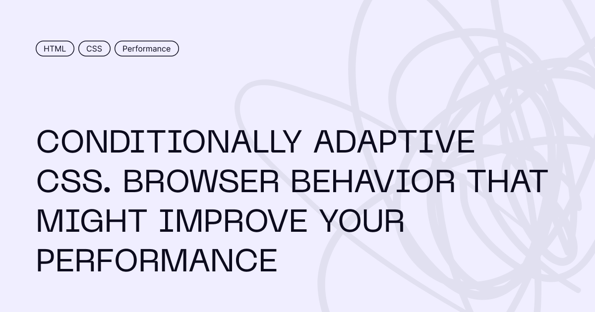 Conditionally adaptive CSS. Browser behavior that might improve your performance — Vadim Makeev